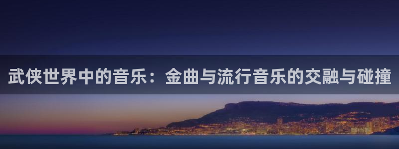 奇米在线观看视频地址一：武侠世界中的音乐：金曲与流行音乐的交融与碰撞